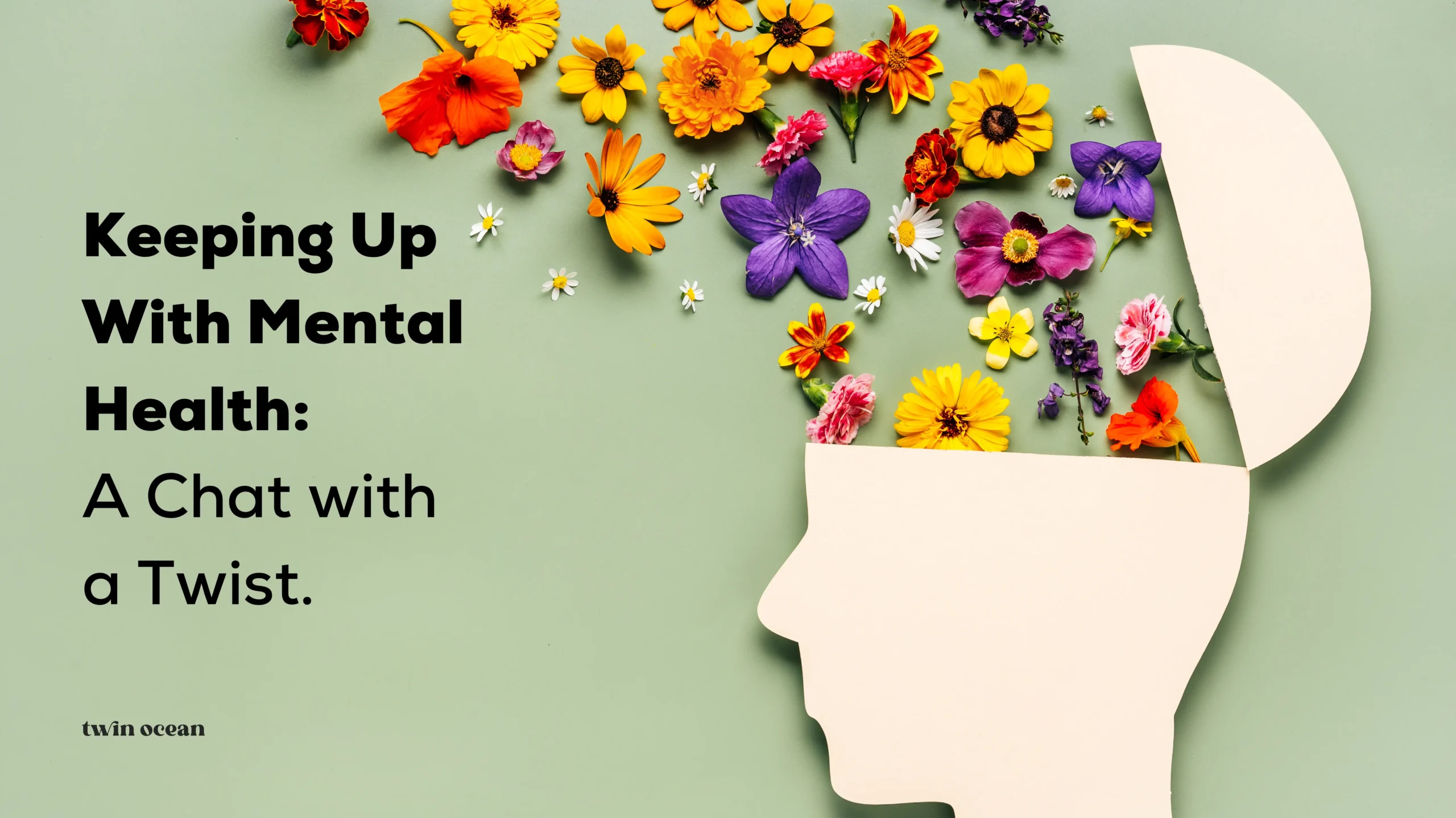 On the right side of the image, there's a silhouette of a human head in profile, cut out from a beige paper, placed over a light green background. Colourful flowers are arranged around and inside the head's silhouette, symbolizing thoughts or brain activity. Text on the image reads "Keeping Up With Mental Health: A Chat with a Twist" in large, bold, black letters on the left side. The brand logo "twin ocean" is also visible.