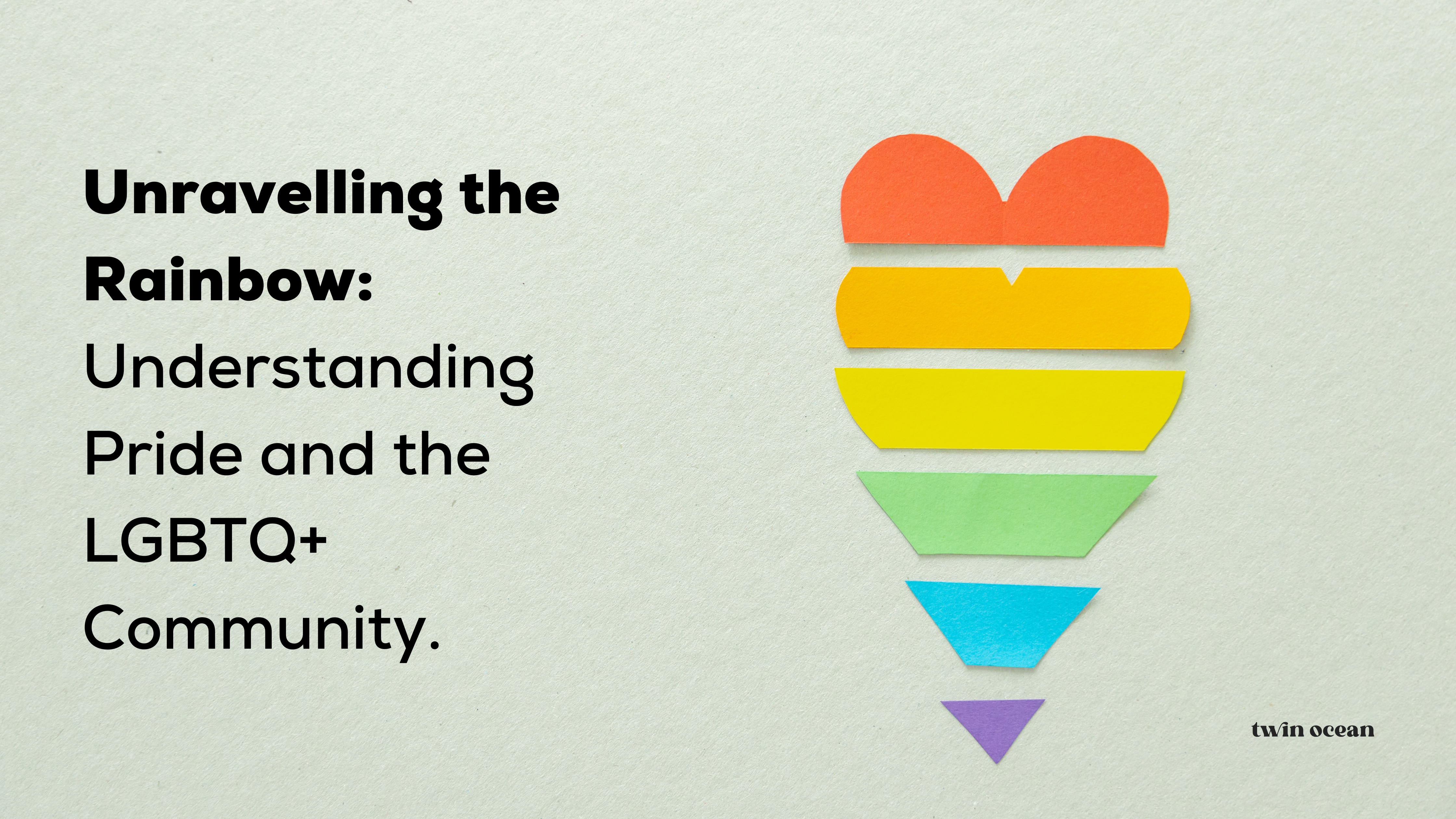The graphic features a minimalist design with a stylized, layered heart in the colors of the pride flag—red, orange, yellow, green, blue, and purple—against a plain, textured background. Above the heart, the text reads 'Unravelling the Rainbow: Understanding Pride and the LGBTQ+ Community' in bold, black font. The Twin Ocean logo is displayed at the bottom.