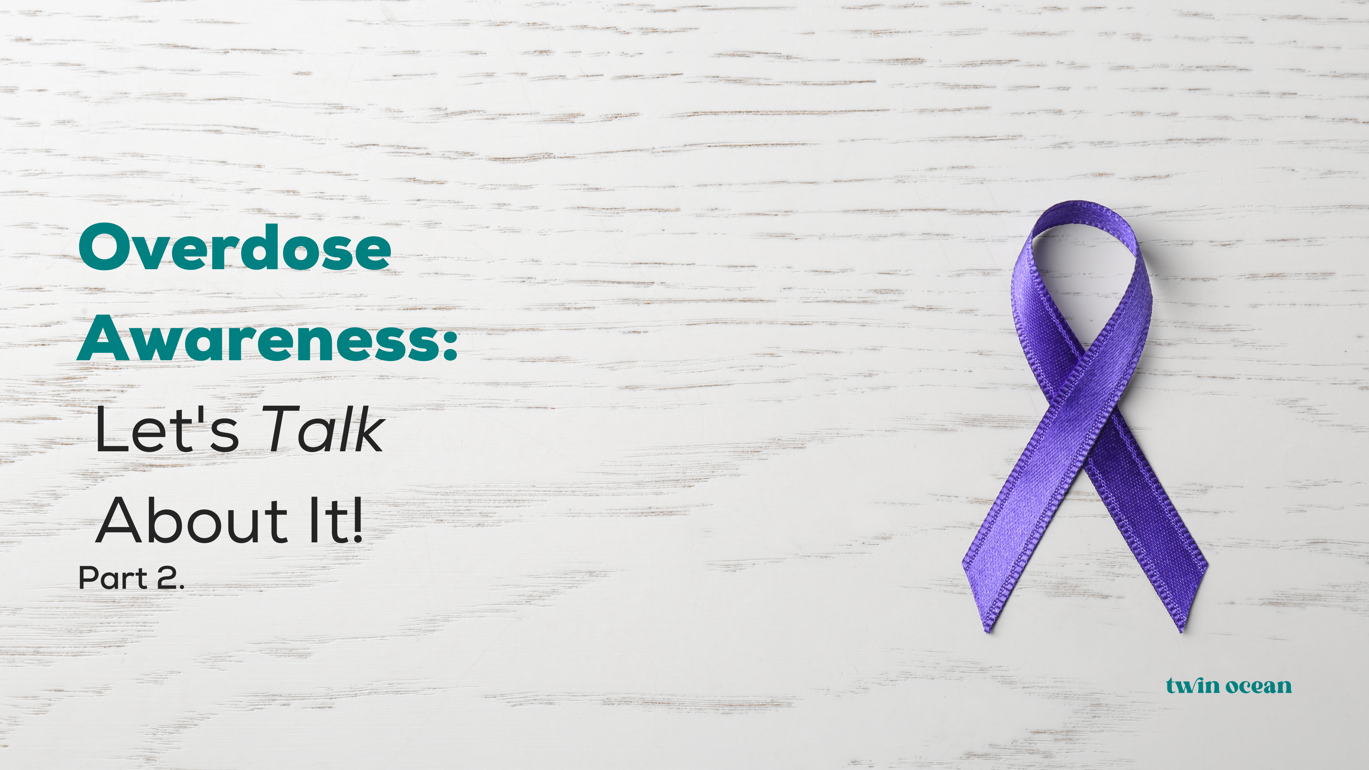 Image of a purple awareness ribbon against a white wooden background with the text 'Overdose Awareness: Let's Talk About It! Part 2.' by Twin Ocean, highlighting the continuation of the conversation on overdose awareness.