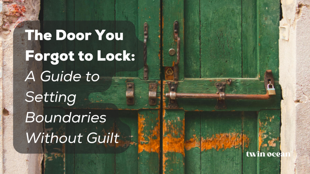 Article banner for Twin Ocean about how to set boundaries without guilt. Title reads ‘The Door You Forgot to Lock: A Guide to Setting Boundaries Without Guilt.’ Twin Ocean logo in the bottom right corner.