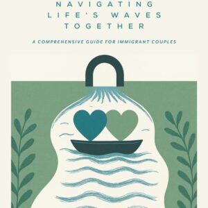 Navigating Life's Waves Together : A Comprehensive Guide For Immigrant Couples